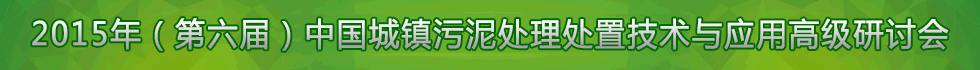 2015年中國城鎮(zhèn)污泥處理處置技術(shù)與應(yīng)用高級研討會(第六屆)暨首屆“兩岸三地”污泥處理處置實用技術(shù)研討會征文通知
